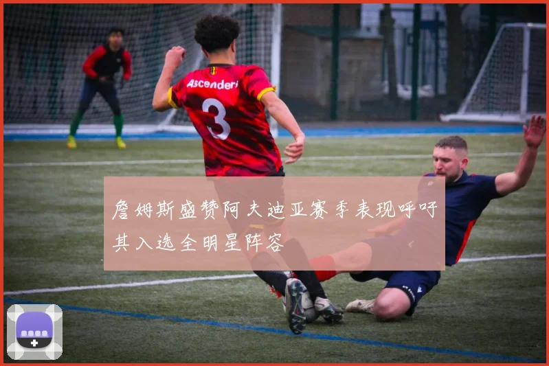 詹姆斯盛赞阿夫迪亚赛季表现呼吁其入选全明星阵容